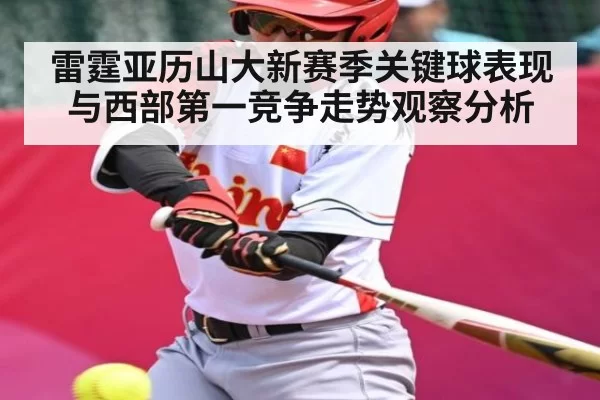 雷霆亚历山大新赛季关键球表现与西部第一竞争走势观察分析